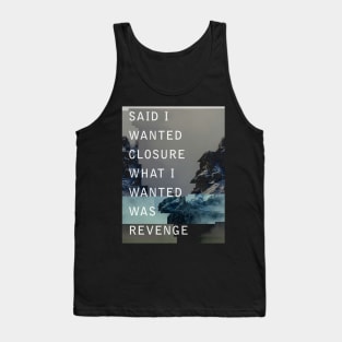 Said I Wanted Closure What I Wanted Was Revenge Tank Top